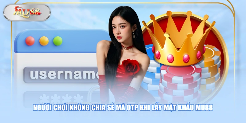 Người chơi không chia sẻ mã OTP khi lấy mật khẩu MU88